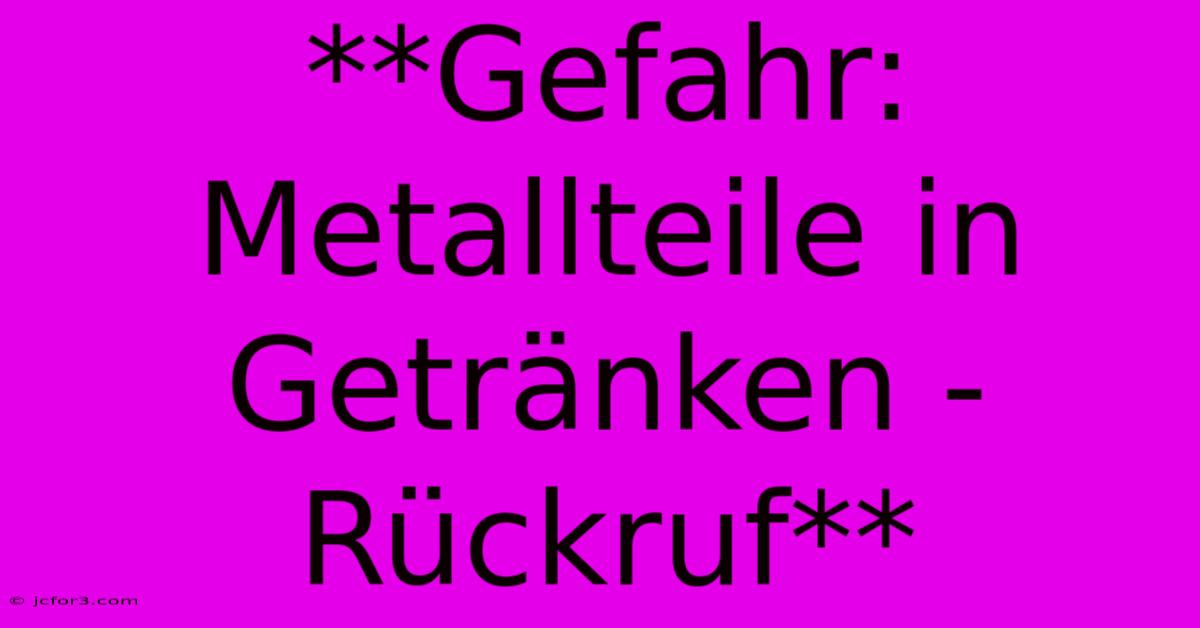 **Gefahr: Metallteile In Getränken - Rückruf**