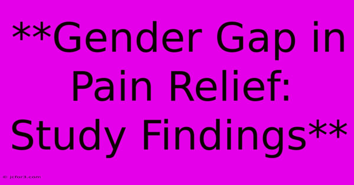 **Gender Gap In Pain Relief: Study Findings**