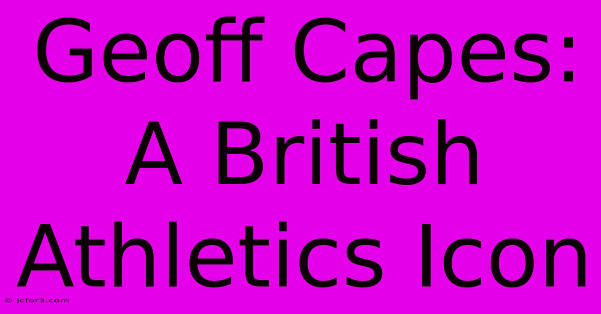 Geoff Capes: A British Athletics Icon 