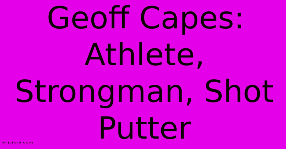 Geoff Capes: Athlete, Strongman, Shot Putter