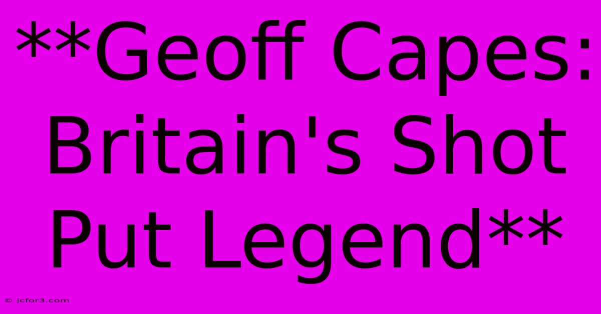 **Geoff Capes: Britain's Shot Put Legend**