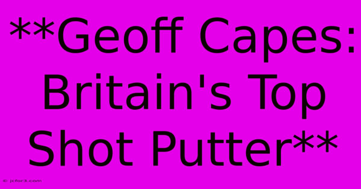 **Geoff Capes: Britain's Top Shot Putter**