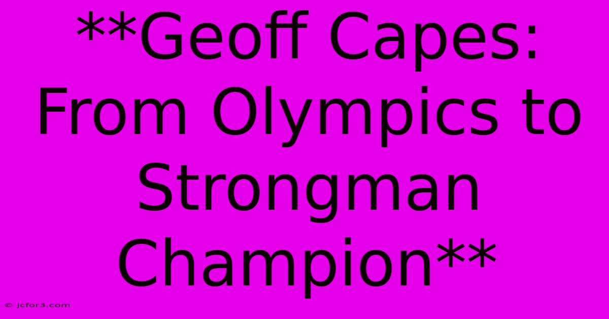 **Geoff Capes: From Olympics To Strongman Champion**