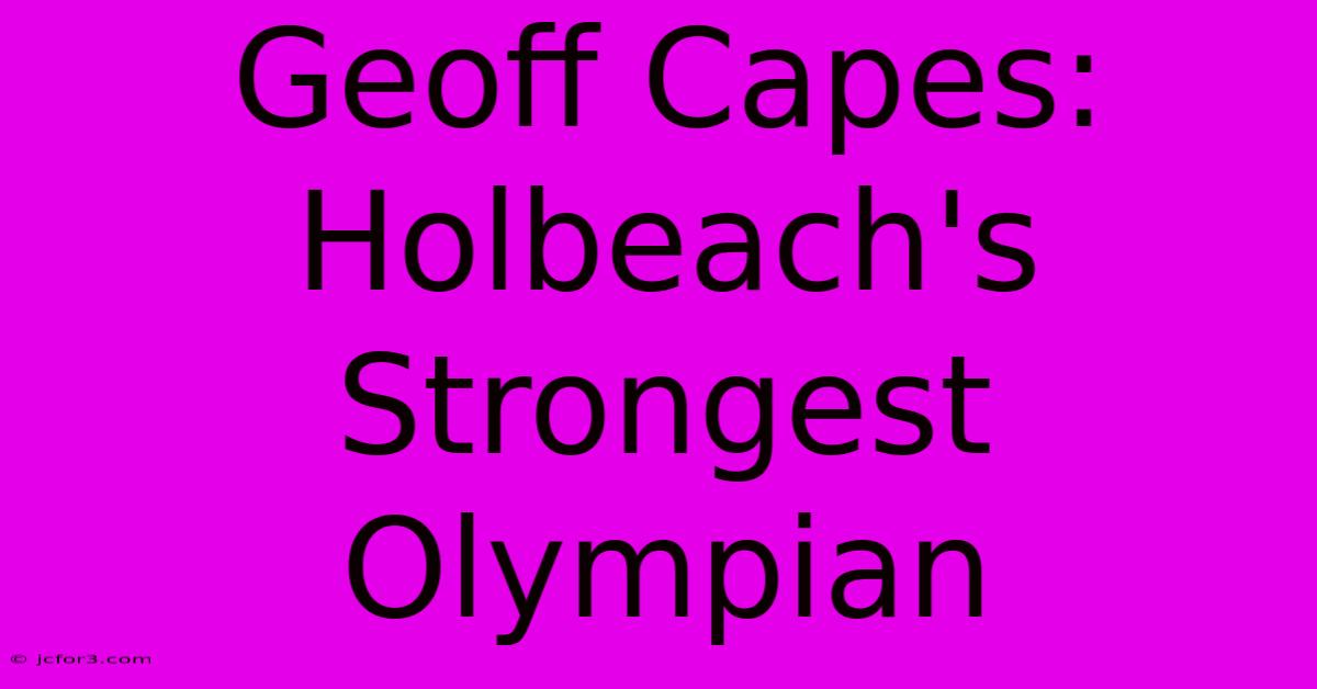 Geoff Capes: Holbeach's Strongest Olympian