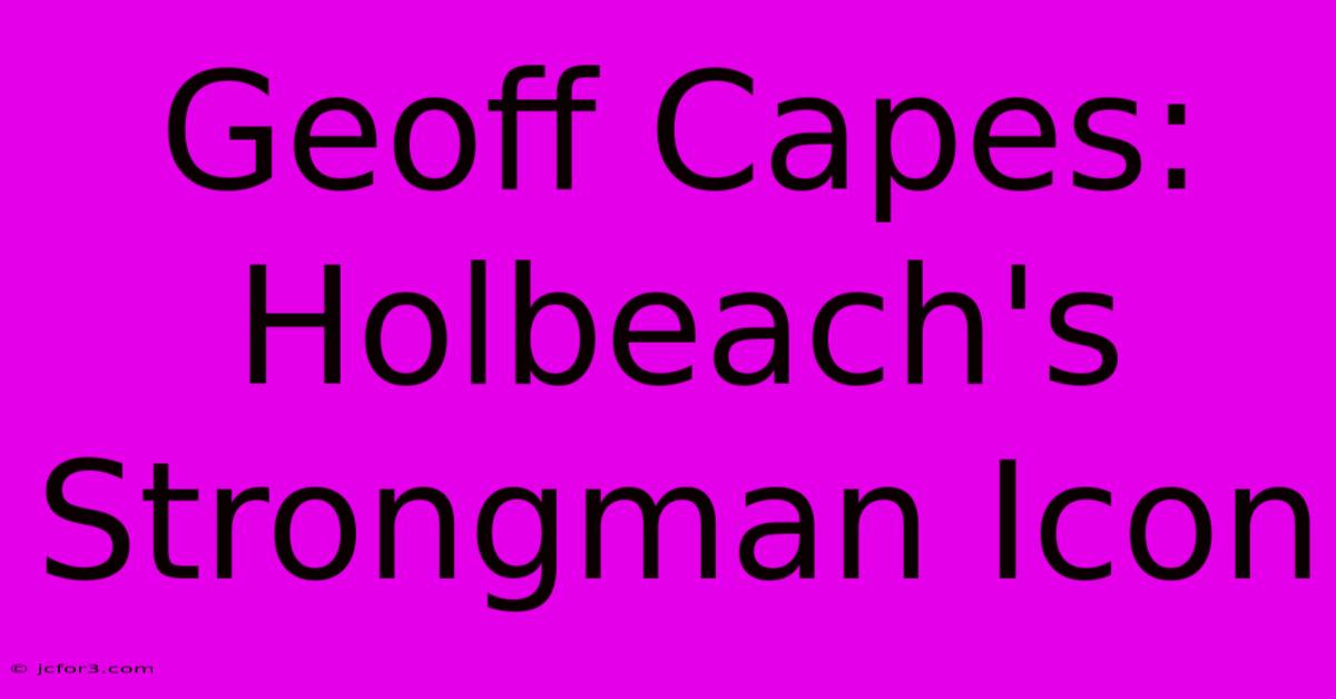 Geoff Capes: Holbeach's Strongman Icon 