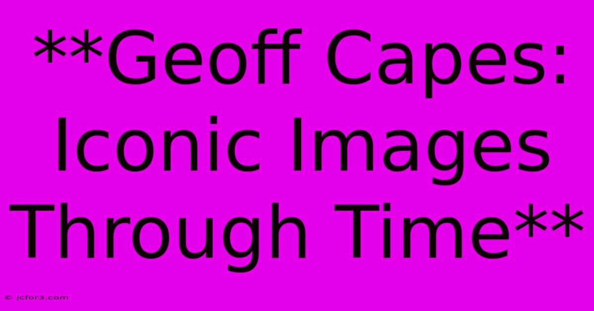 **Geoff Capes: Iconic Images Through Time**