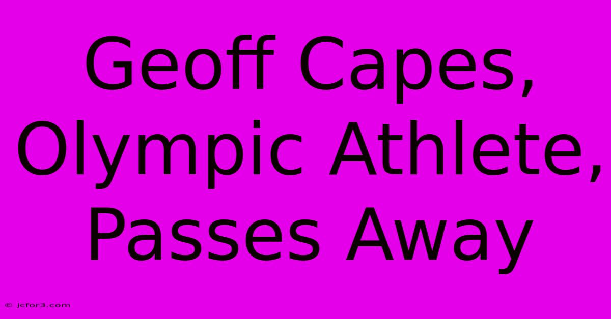 Geoff Capes, Olympic Athlete, Passes Away 