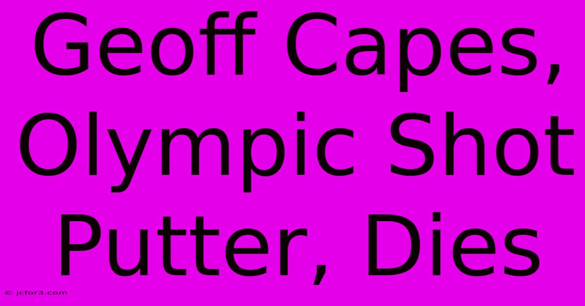 Geoff Capes, Olympic Shot Putter, Dies