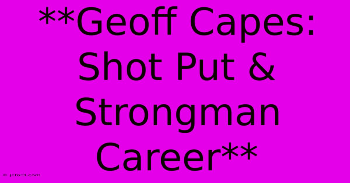 **Geoff Capes: Shot Put & Strongman Career**