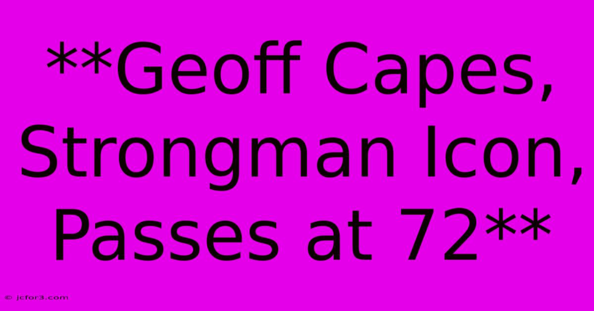 **Geoff Capes, Strongman Icon, Passes At 72**