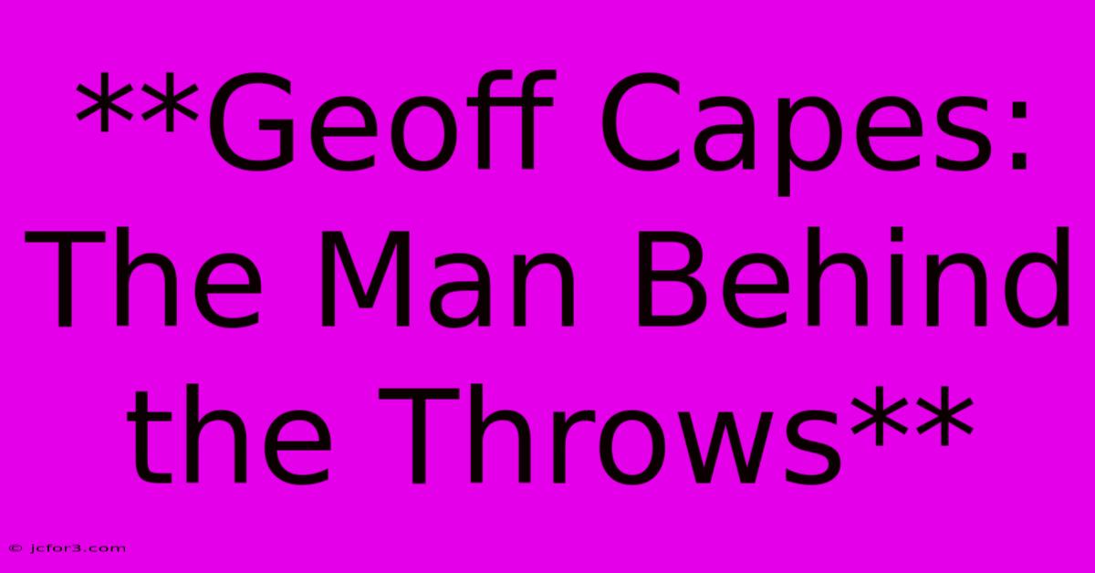 **Geoff Capes: The Man Behind The Throws**