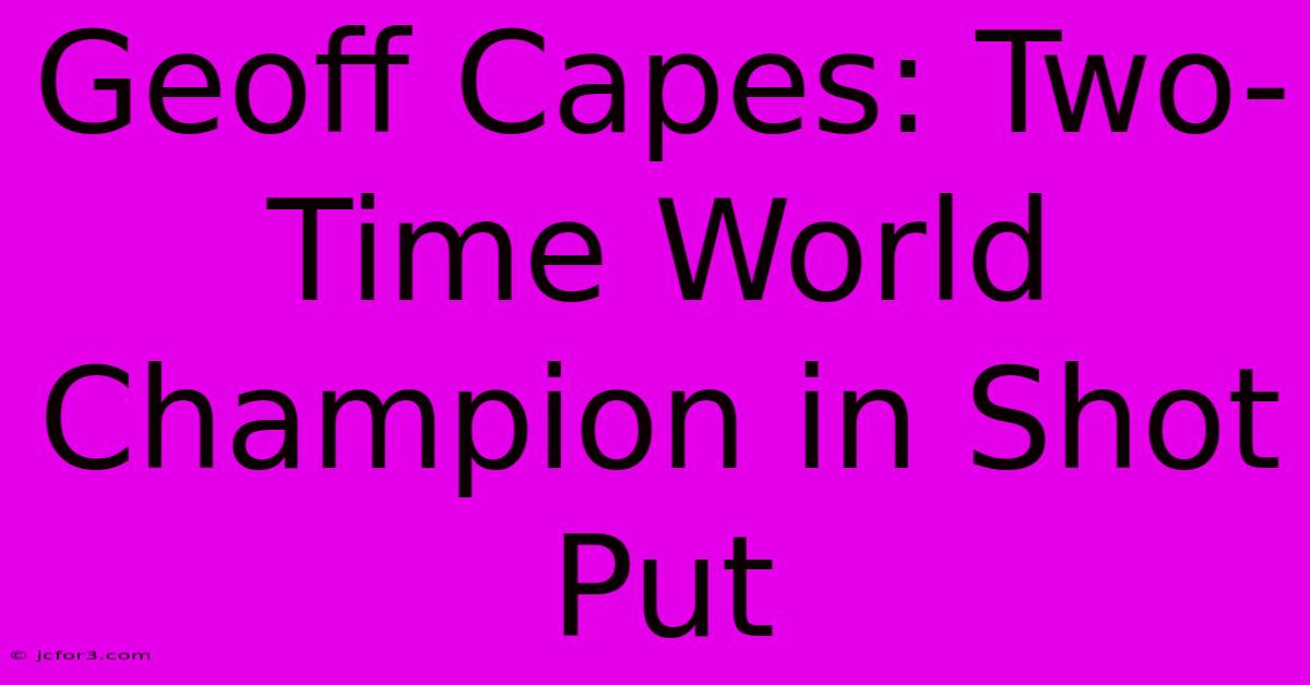 Geoff Capes: Two-Time World Champion In Shot Put