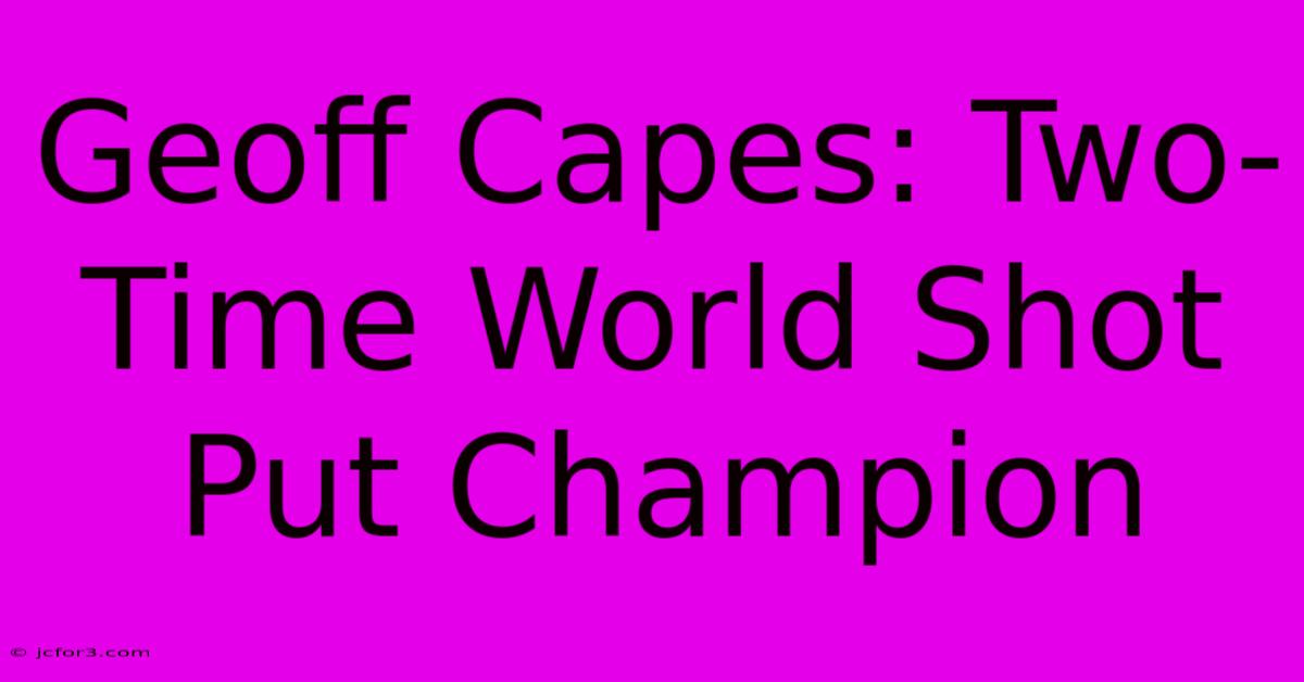 Geoff Capes: Two-Time World Shot Put Champion