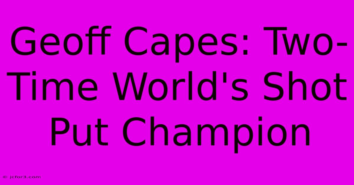 Geoff Capes: Two-Time World's Shot Put Champion