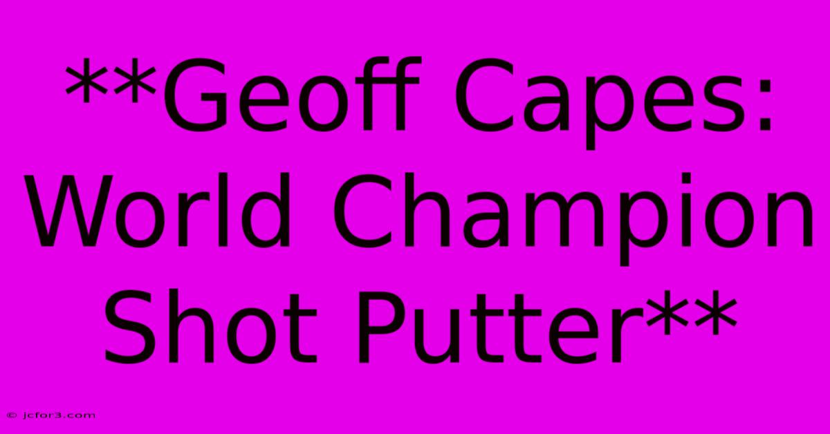 **Geoff Capes: World Champion Shot Putter** 