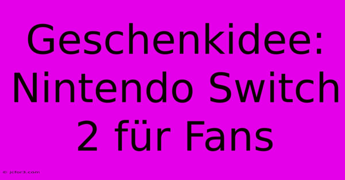 Geschenkidee: Nintendo Switch 2 Für Fans