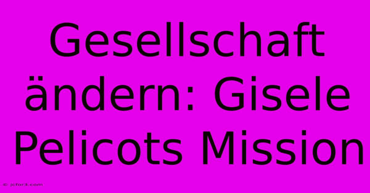 Gesellschaft Ändern: Gisele Pelicots Mission