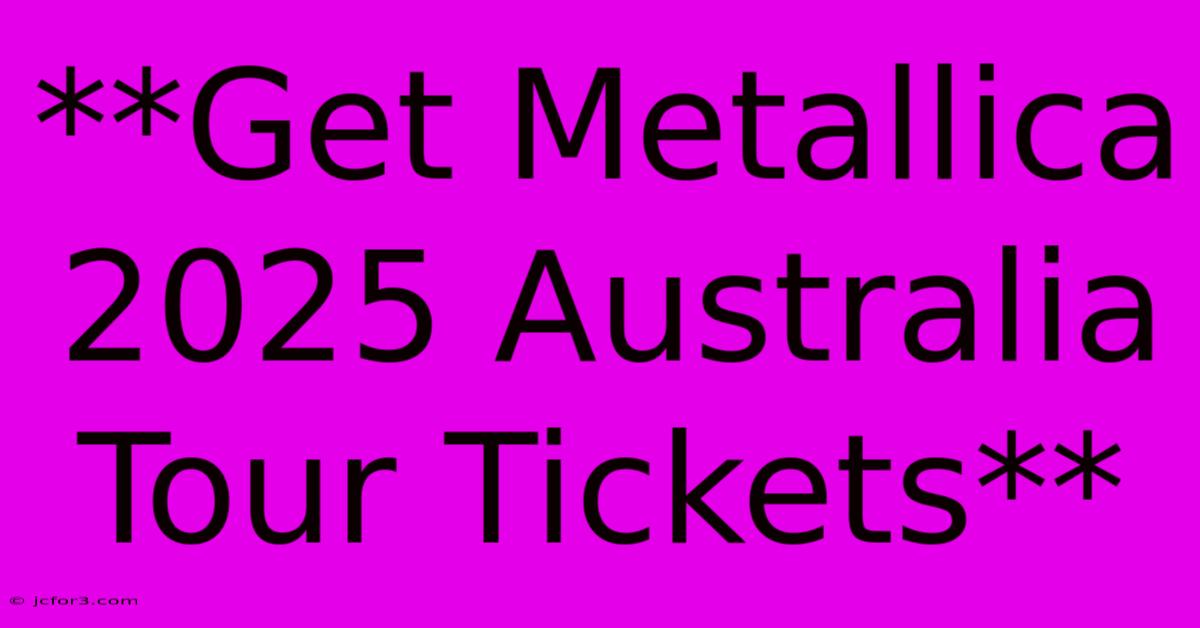 **Get Metallica 2025 Australia Tour Tickets** 