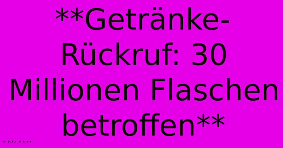 **Getränke-Rückruf: 30 Millionen Flaschen Betroffen**