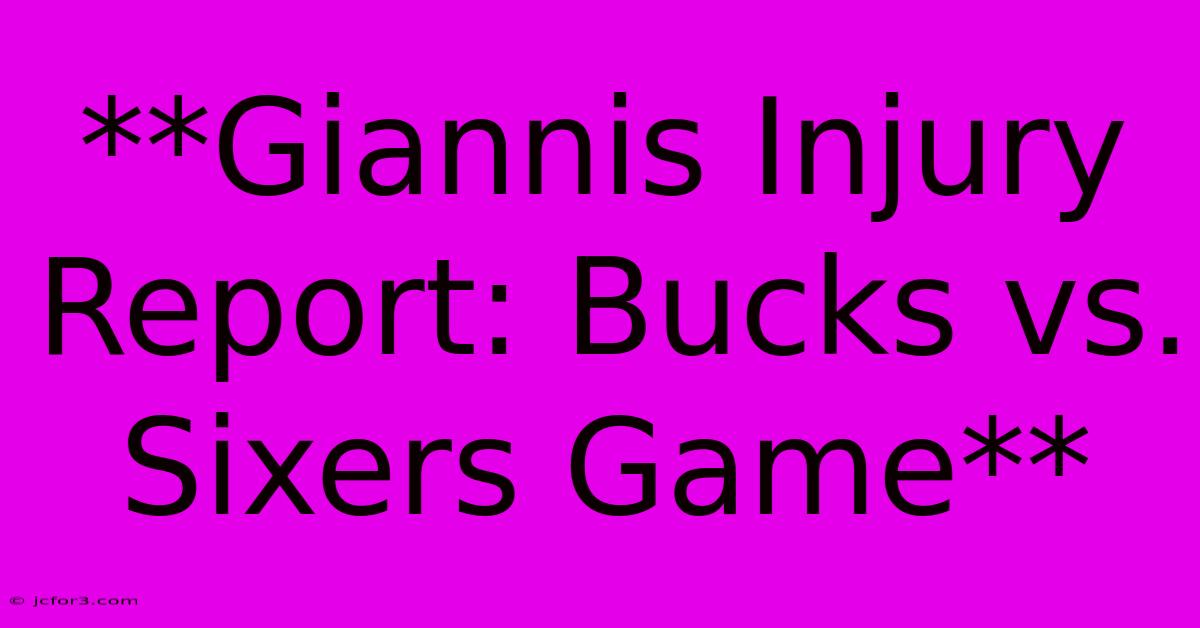 **Giannis Injury Report: Bucks Vs. Sixers Game** 