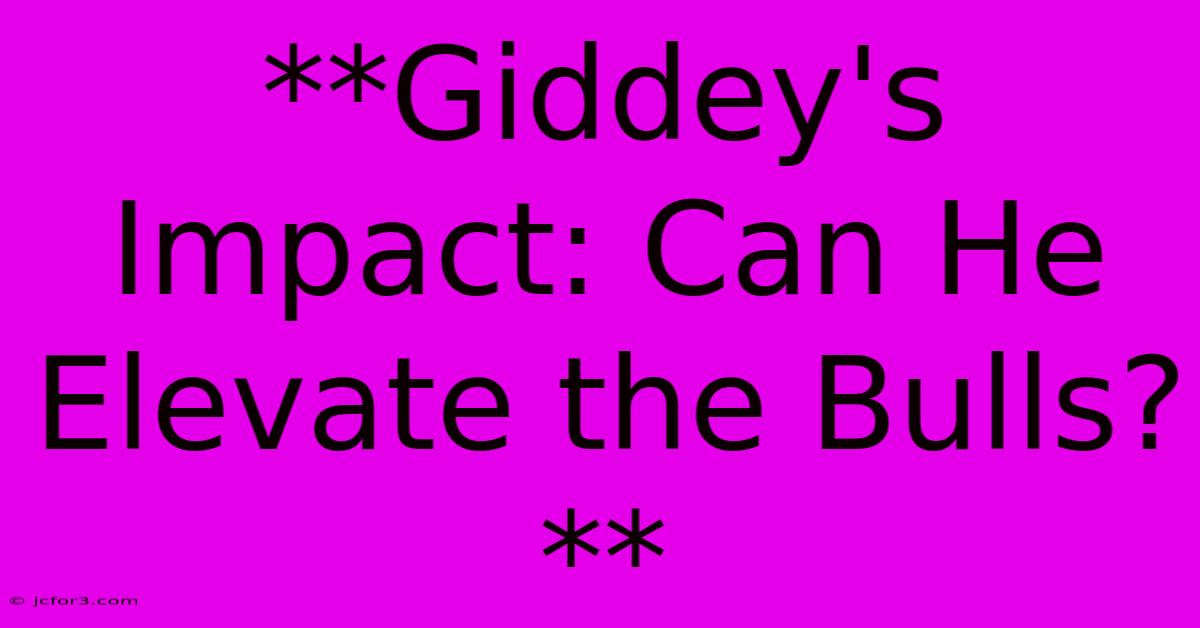 **Giddey's Impact: Can He Elevate The Bulls?** 