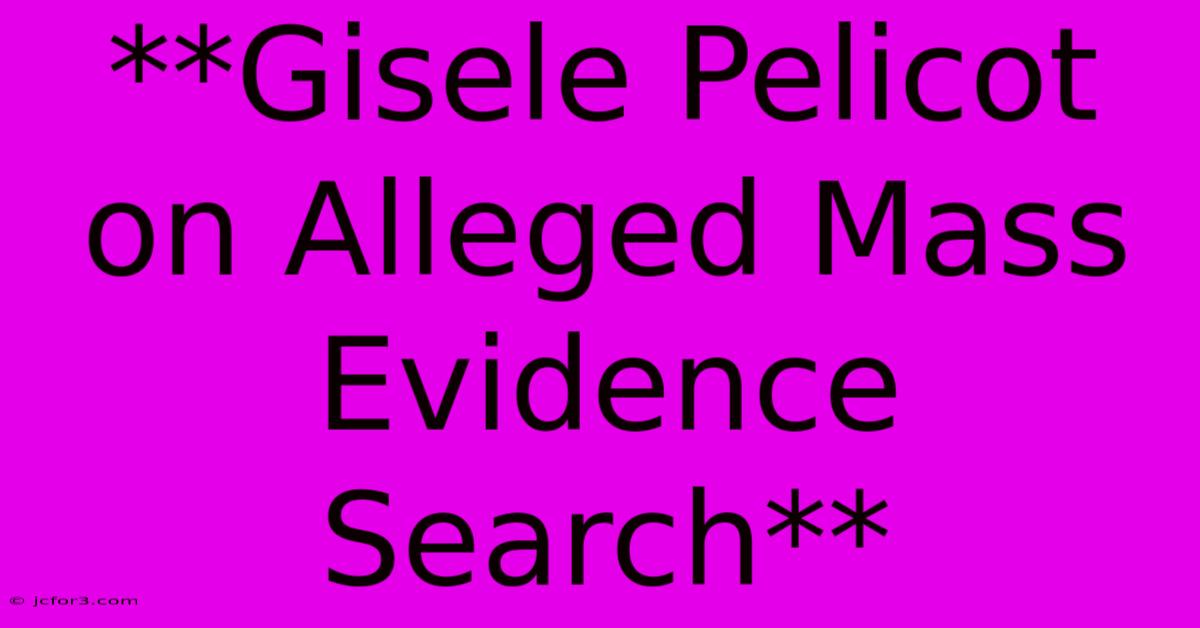 **Gisele Pelicot On Alleged Mass Evidence Search** 