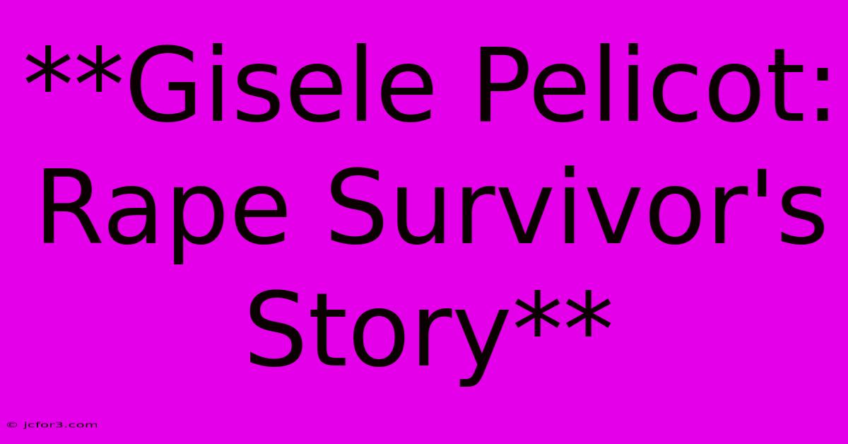 **Gisele Pelicot: Rape Survivor's Story**