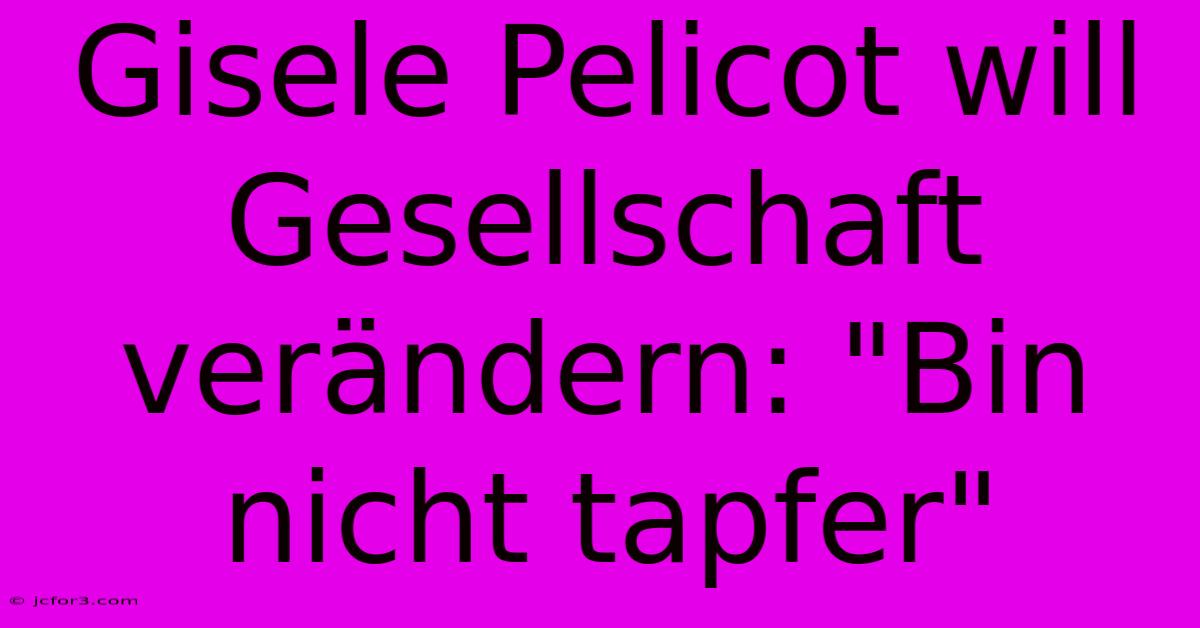 Gisele Pelicot Will Gesellschaft Verändern: 