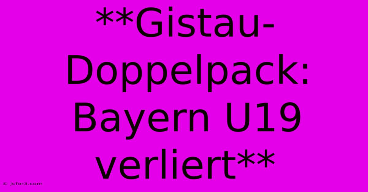 **Gistau-Doppelpack: Bayern U19 Verliert**