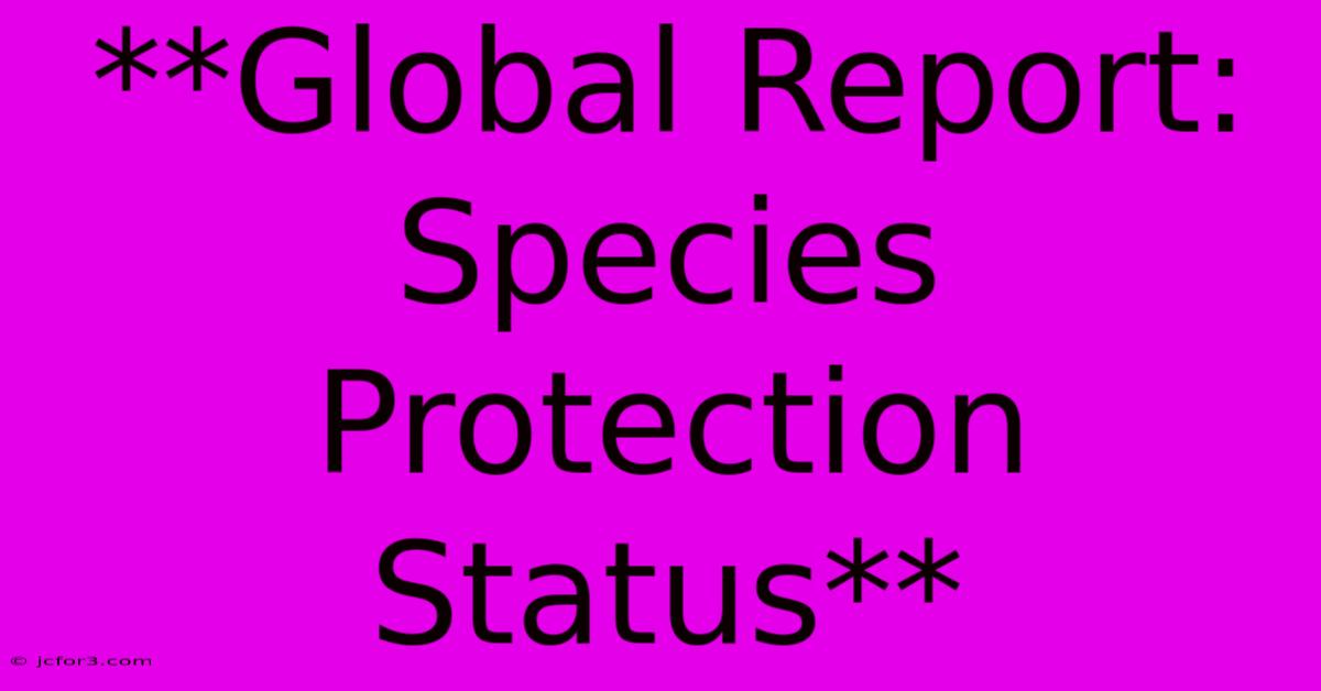 **Global Report: Species Protection Status**