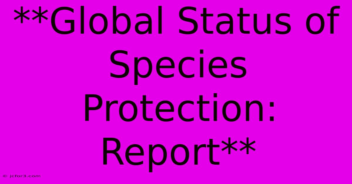 **Global Status Of Species Protection: Report**