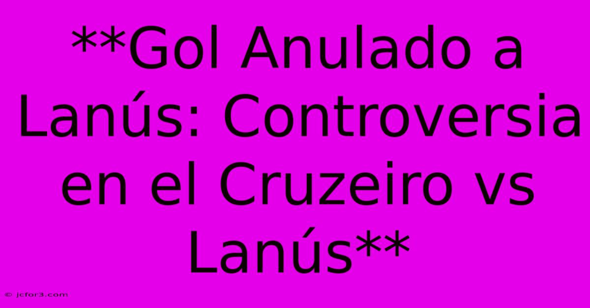 **Gol Anulado A Lanús: Controversia En El Cruzeiro Vs Lanús**