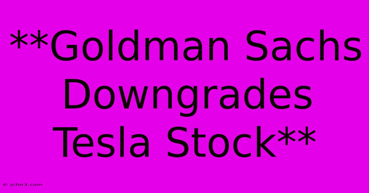 **Goldman Sachs Downgrades Tesla Stock**