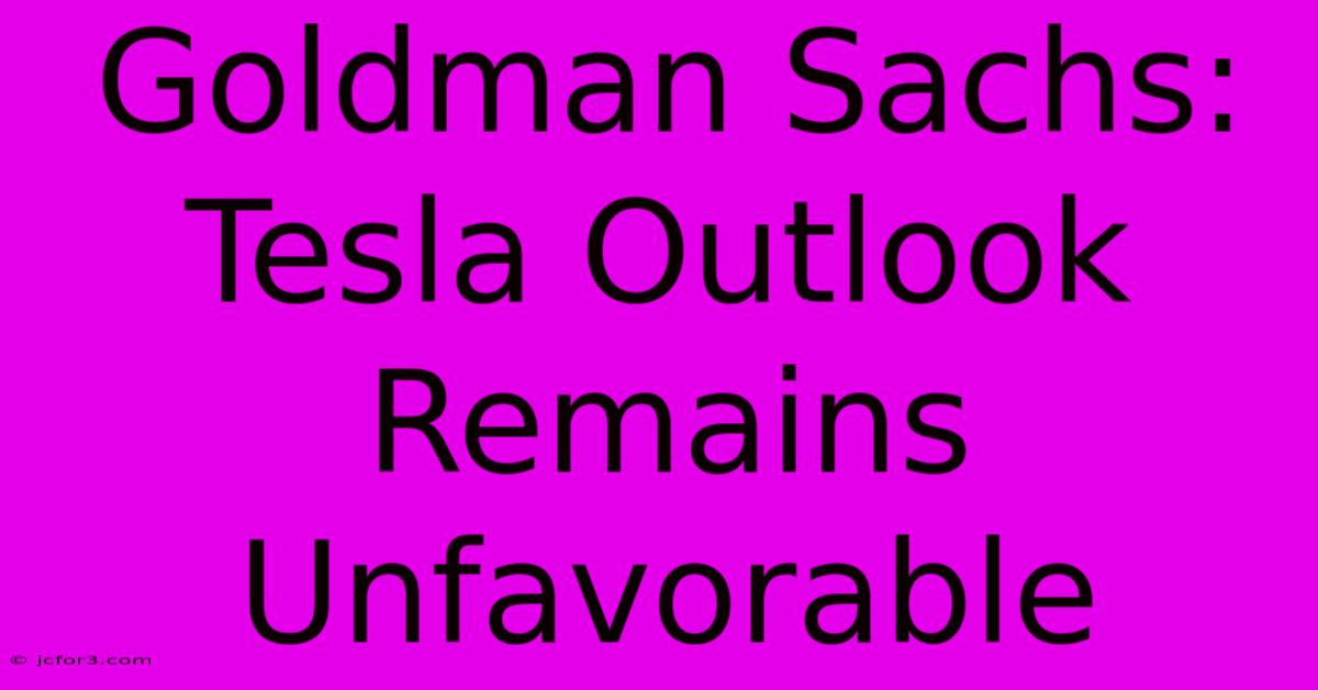 Goldman Sachs: Tesla Outlook Remains Unfavorable 