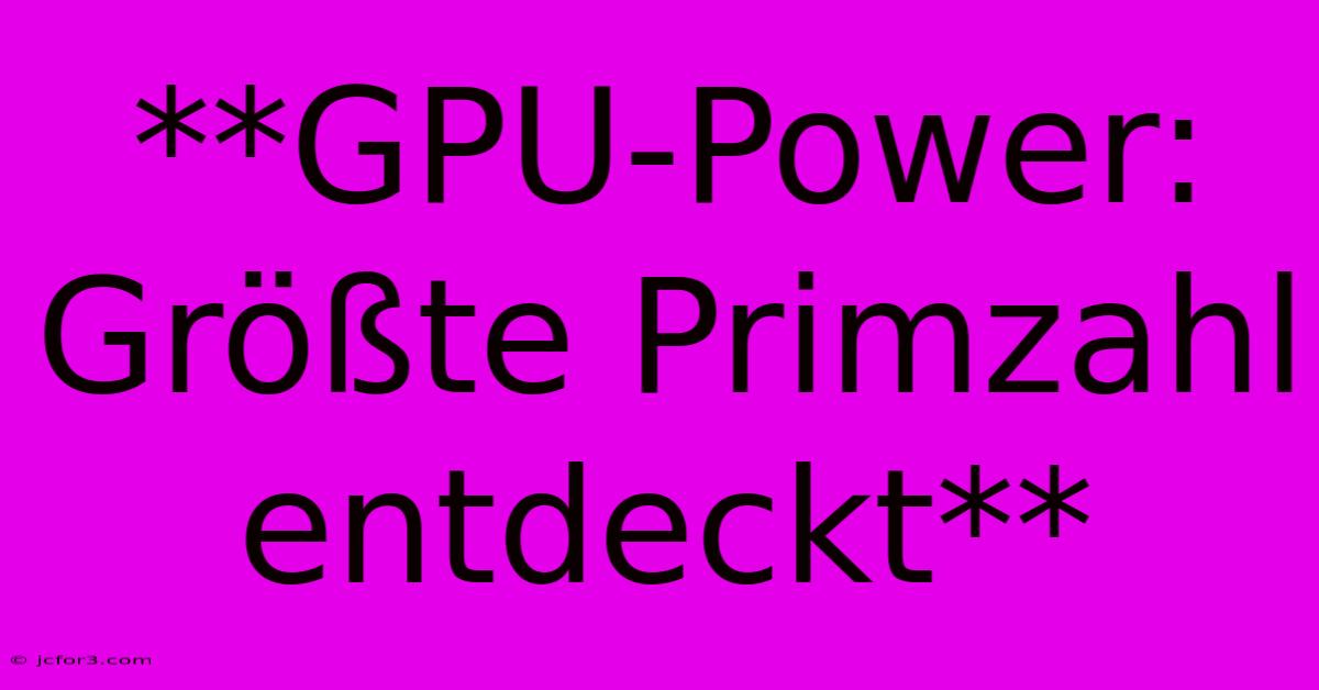 **GPU-Power: Größte Primzahl Entdeckt** 