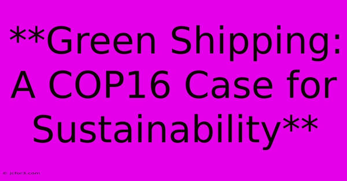 **Green Shipping: A COP16 Case For Sustainability**