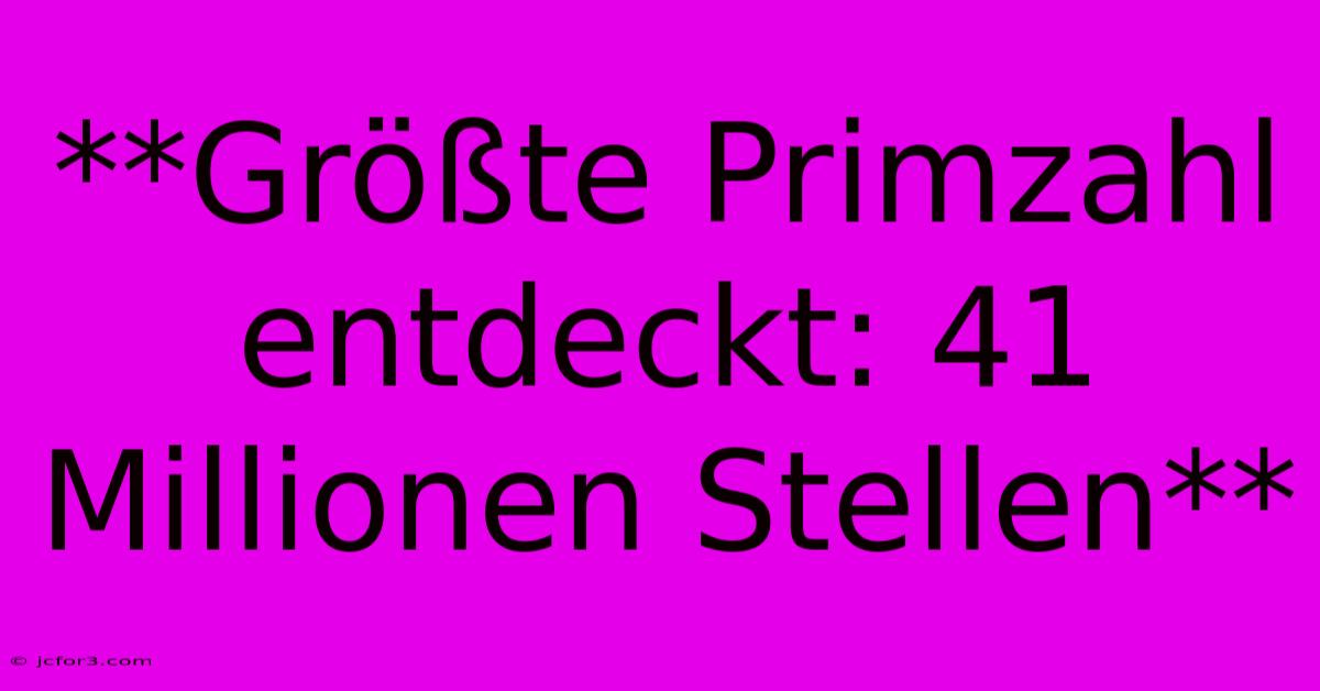 **Größte Primzahl Entdeckt: 41 Millionen Stellen**