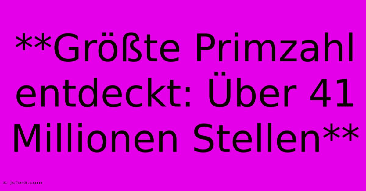 **Größte Primzahl Entdeckt: Über 41 Millionen Stellen**