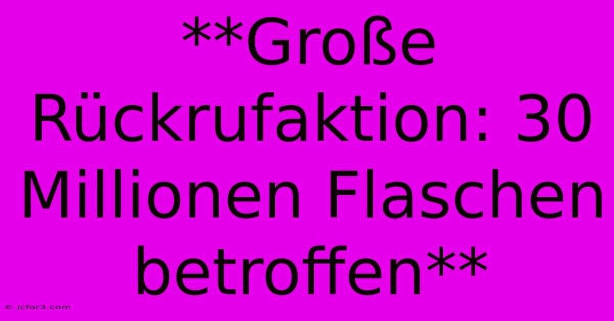 **Große Rückrufaktion: 30 Millionen Flaschen Betroffen** 