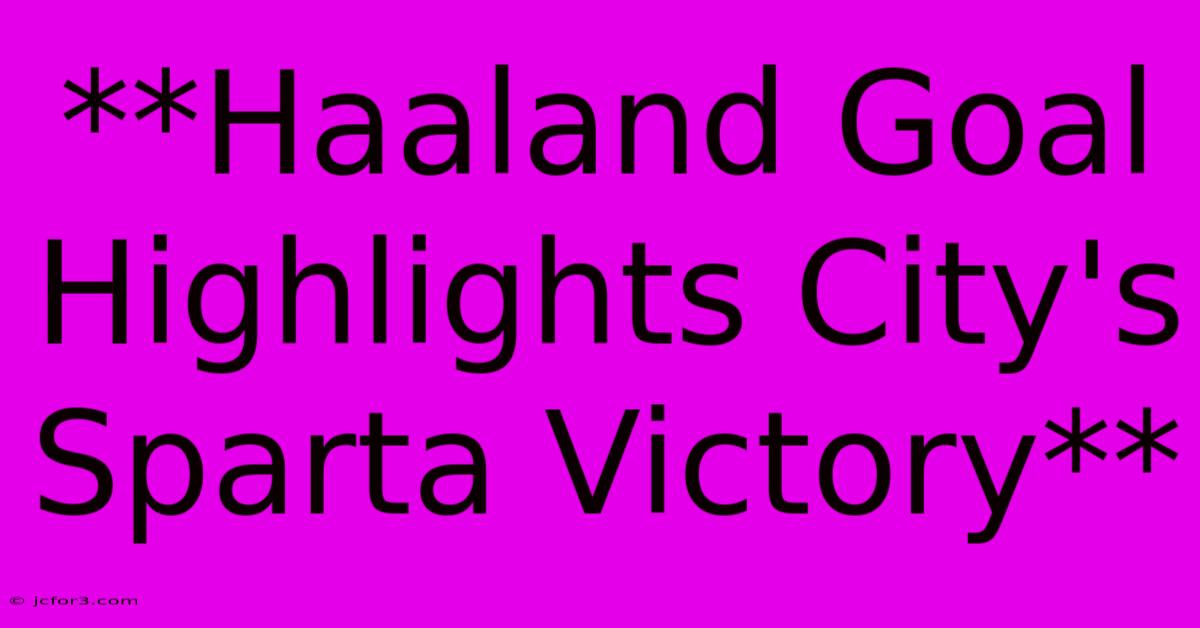 **Haaland Goal Highlights City's Sparta Victory** 