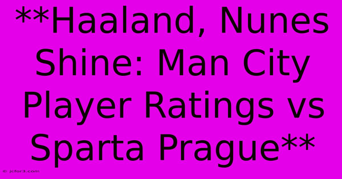 **Haaland, Nunes Shine: Man City Player Ratings Vs Sparta Prague**