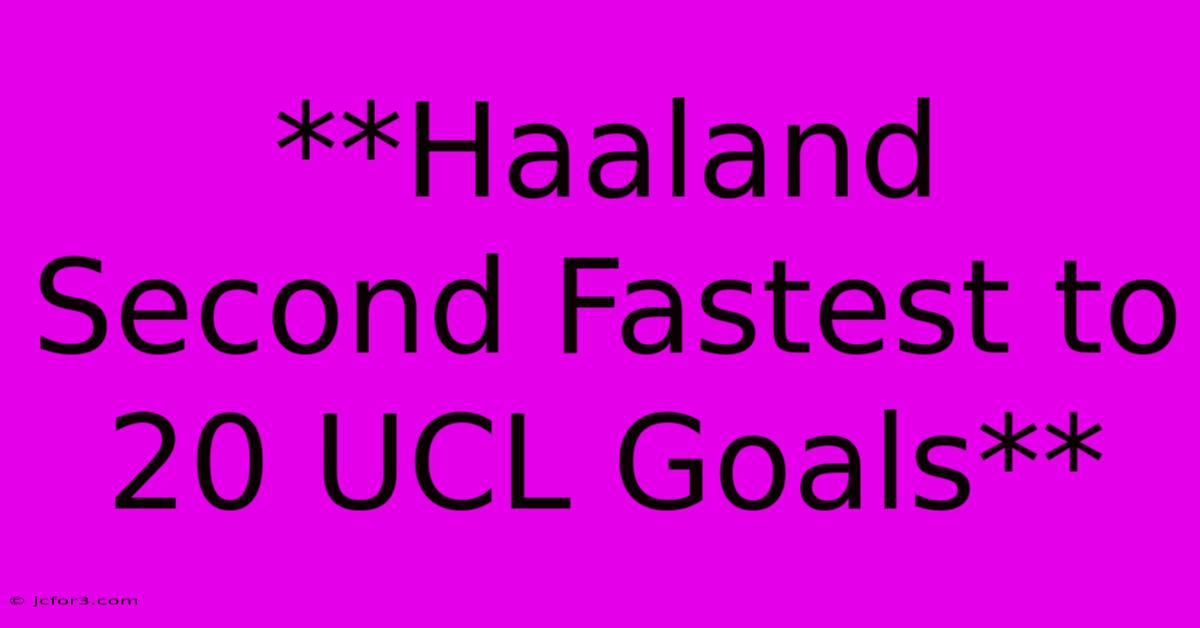 **Haaland Second Fastest To 20 UCL Goals**