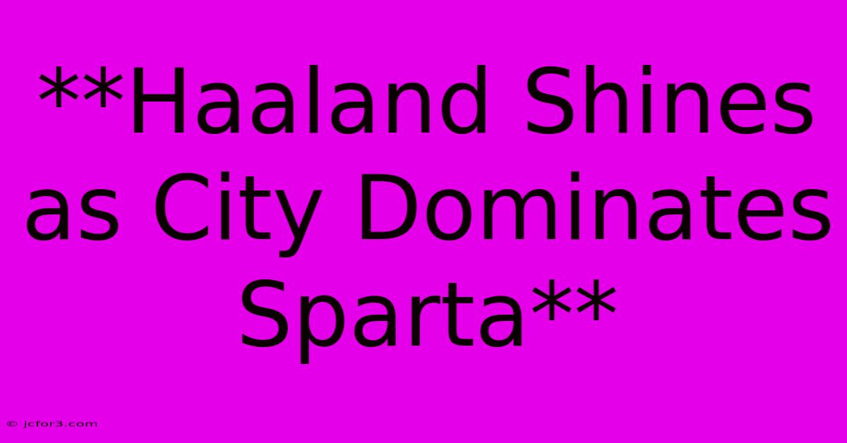 **Haaland Shines As City Dominates Sparta** 