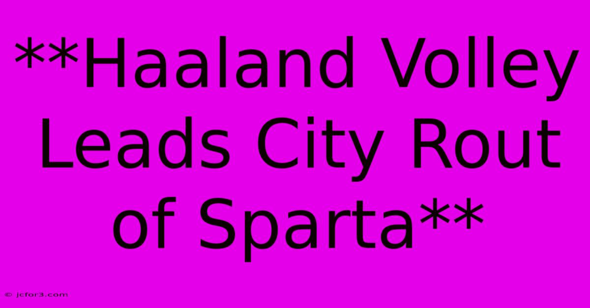 **Haaland Volley Leads City Rout Of Sparta** 