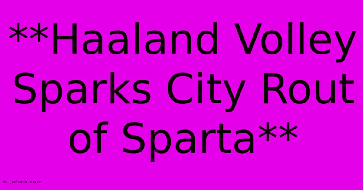 **Haaland Volley Sparks City Rout Of Sparta**