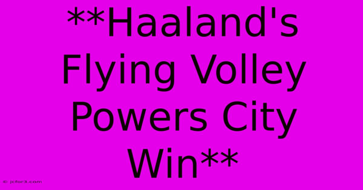 **Haaland's Flying Volley Powers City Win**