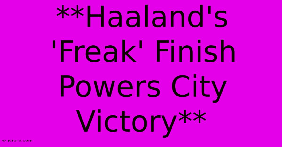 **Haaland's 'Freak' Finish Powers City Victory**