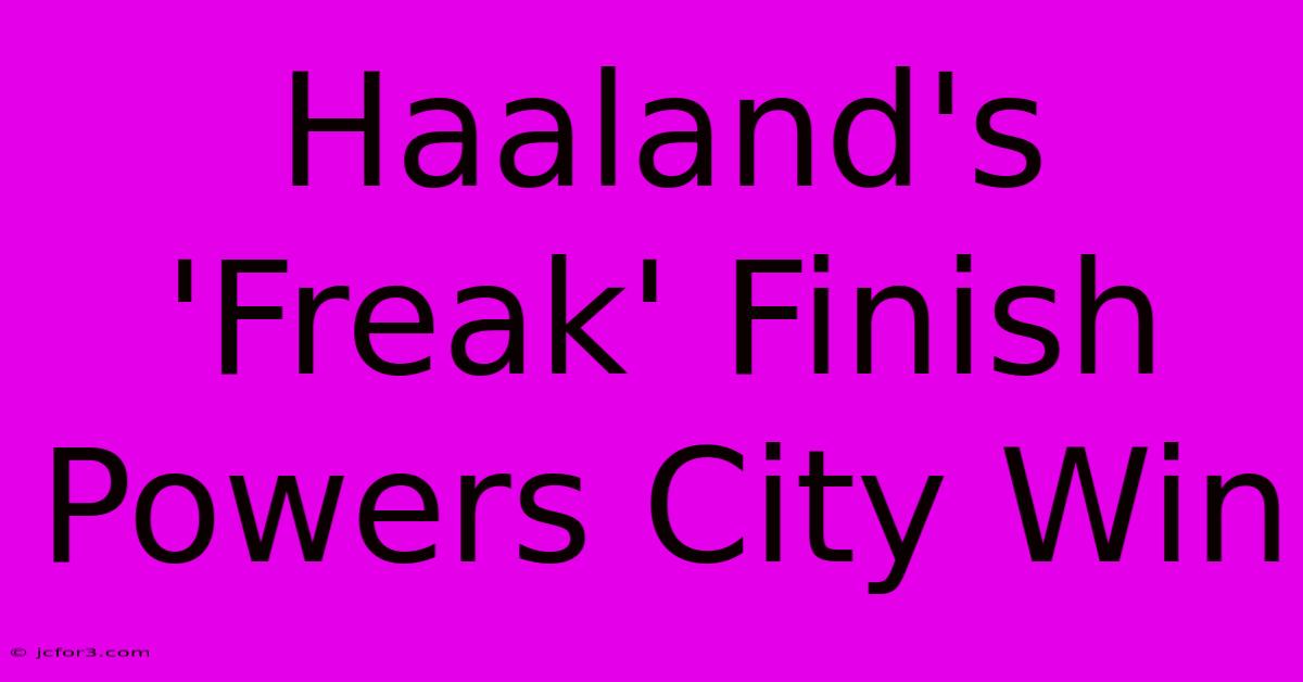 Haaland's 'Freak' Finish Powers City Win