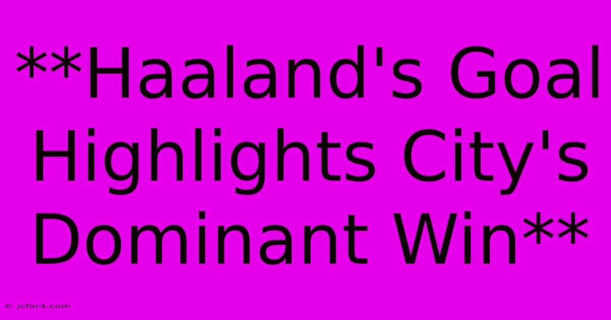 **Haaland's Goal Highlights City's Dominant Win** 