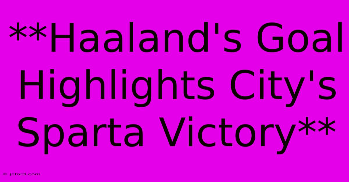 **Haaland's Goal Highlights City's Sparta Victory**